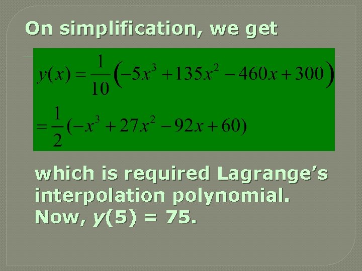 On simplification, we get which is required Lagrange’s interpolation polynomial. Now, y(5) = 75.