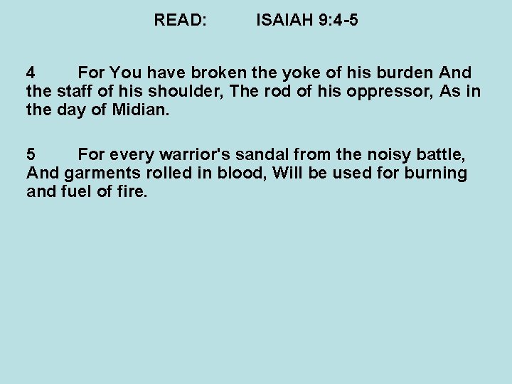 READ: ISAIAH 9: 4 -5 4 For You have broken the yoke of his