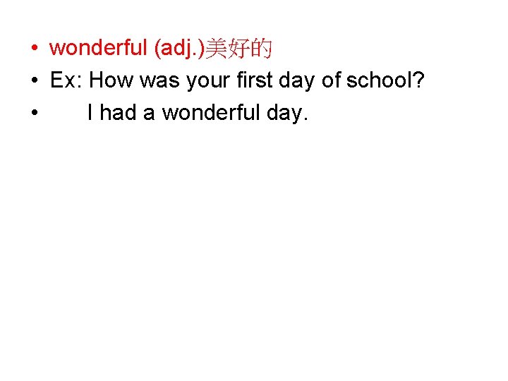  • wonderful (adj. )美好的 • Ex: How was your first day of school?