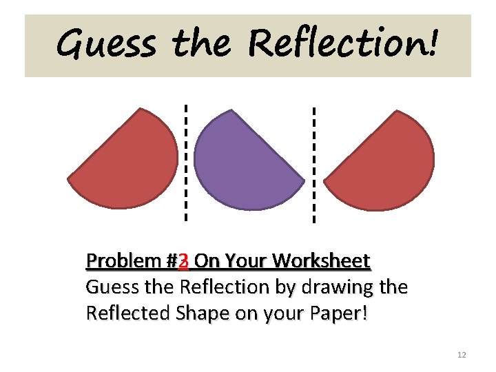 Guess the Reflection! Problem #23 On Your Worksheet Guess the Reflection by drawing the