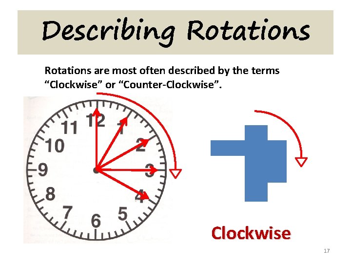 Describing Rotations are most often described by the terms “Clockwise” or “Counter-Clockwise”. Clockwise 17