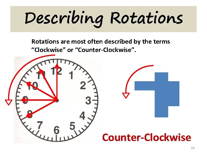 Describing Rotations are most often described by the terms “Clockwise” or “Counter-Clockwise”. Counter-Clockwise 18