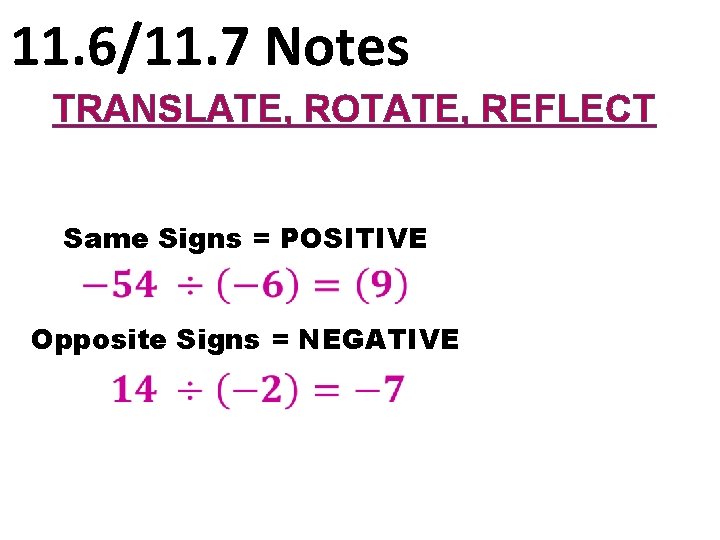 11. 6/11. 7 Notes TRANSLATE, ROTATE, REFLECT Same Signs = POSITIVE Opposite Signs =