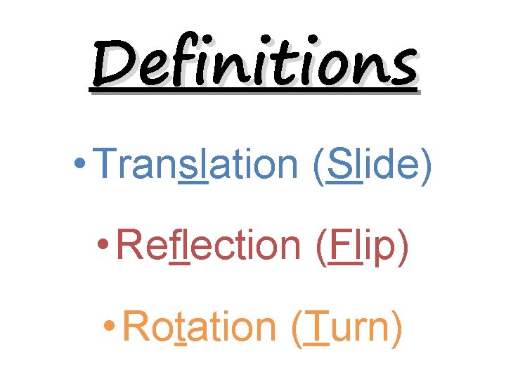 Definitions • Translation (Slide) • Reflection (Flip) • Rotation (Turn) 