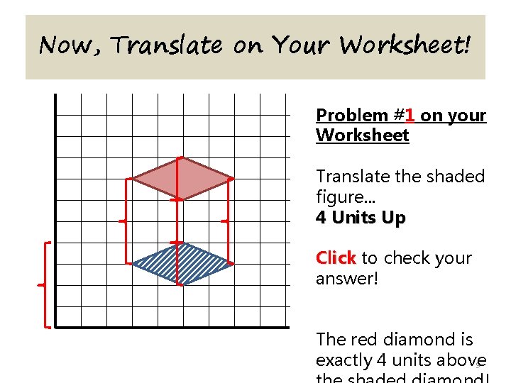 Now, Translate on Your Worksheet! Problem #1 on your Worksheet Translate the shaded figure.