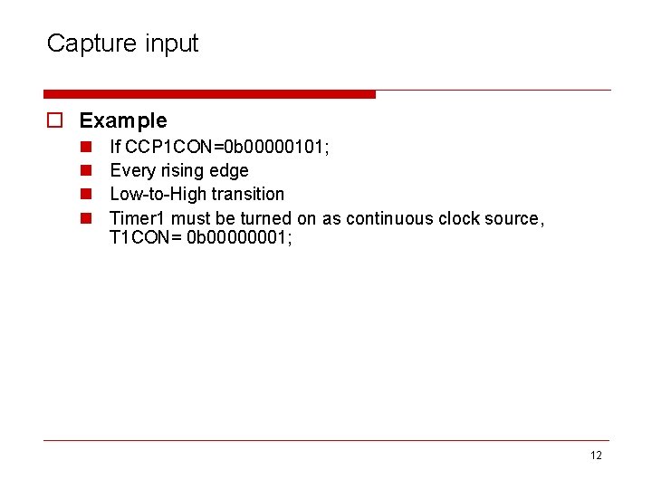 Capture input o Example n n If CCP 1 CON=0 b 00000101; Every rising