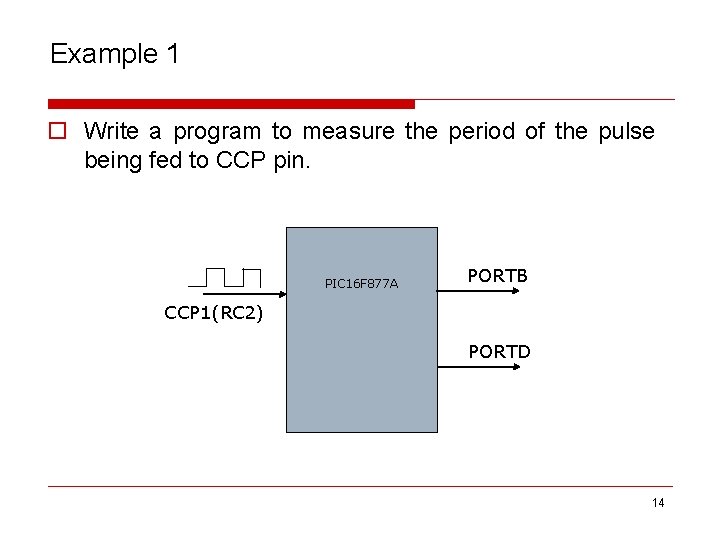 Example 1 o Write a program to measure the period of the pulse being