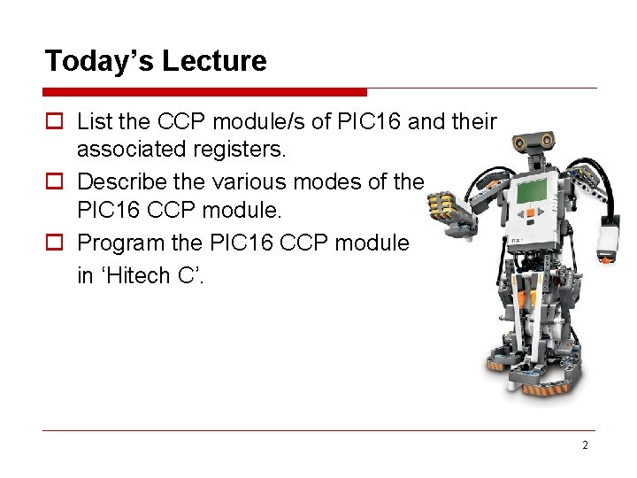 Today’s Lecture o List the CCP module/s of PIC 16 and their associated registers.
