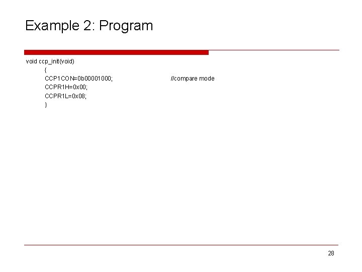 Example 2: Program void ccp_init(void) { CCP 1 CON=0 b 00001000; CCPR 1 H=0