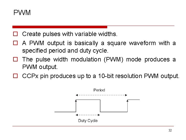 PWM o Create pulses with variable widths. o A PWM output is basically a