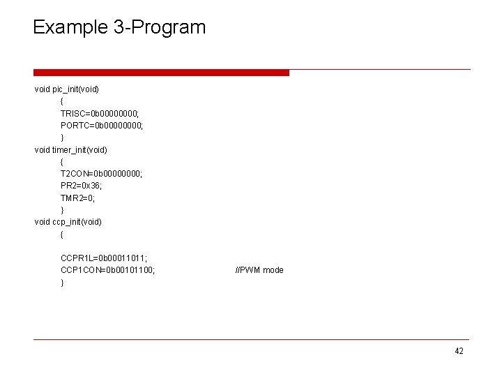 Example 3 -Program void pic_init(void) { TRISC=0 b 0000; PORTC=0 b 0000; } void