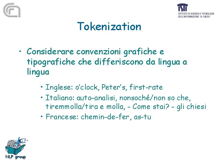 Tokenization • Considerare convenzioni grafiche e tipografiche differiscono da lingua • Inglese: o’clock, Peter’s,