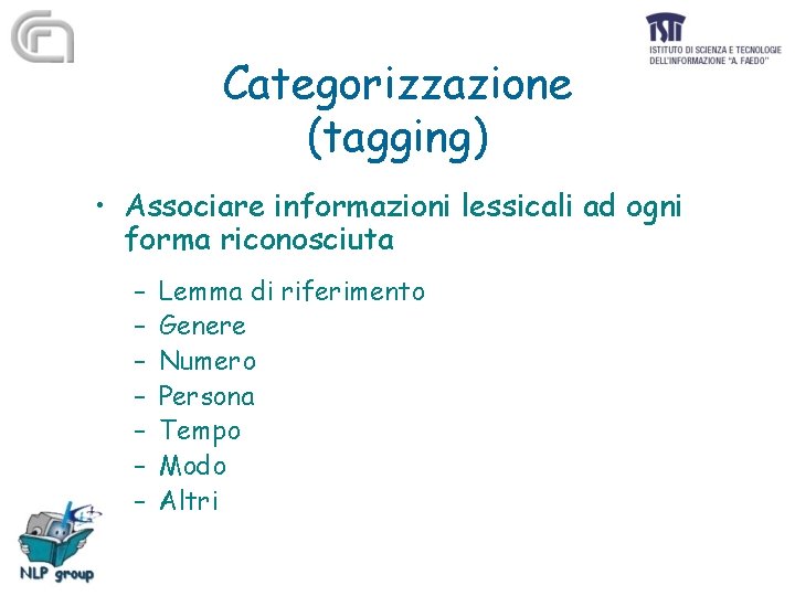 Categorizzazione (tagging) • Associare informazioni lessicali ad ogni forma riconosciuta – – – –