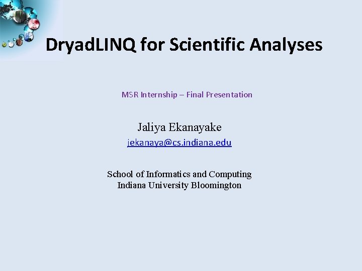 Dryad. LINQ for Scientific Analyses MSR Internship – Final Presentation Jaliya Ekanayake jekanaya@cs. indiana.