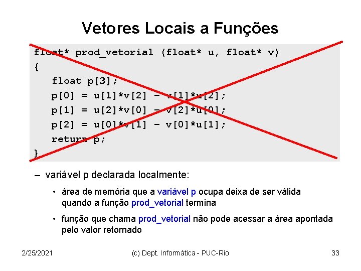 Vetores Locais a Funções float* prod_vetorial (float* u, float* v) { float p[3]; p[0]