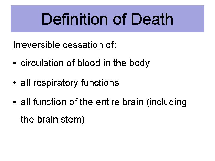 Definition of Death Irreversible cessation of: • circulation of blood in the body •