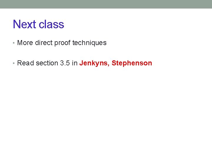 Next class • More direct proof techniques • Read section 3. 5 in Jenkyns, Next class • More direct proof techniques • Read section 3. 5 in Jenkyns,