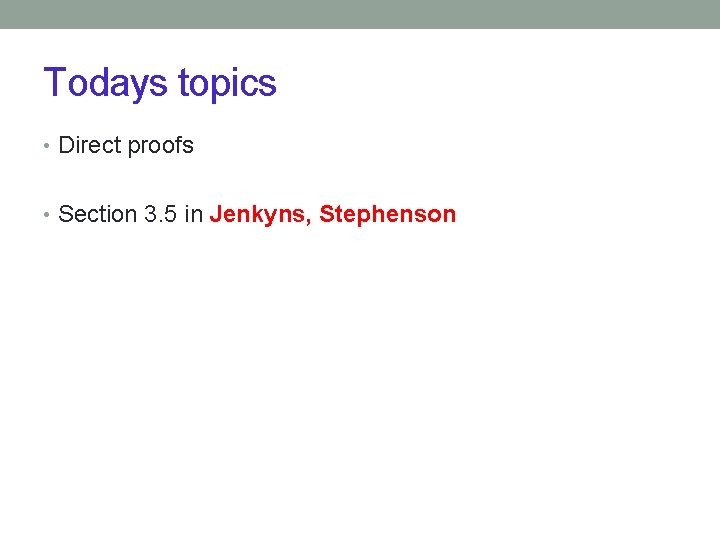Todays topics • Direct proofs • Section 3. 5 in Jenkyns, Stephenson Todays topics • Direct proofs • Section 3. 5 in Jenkyns, Stephenson