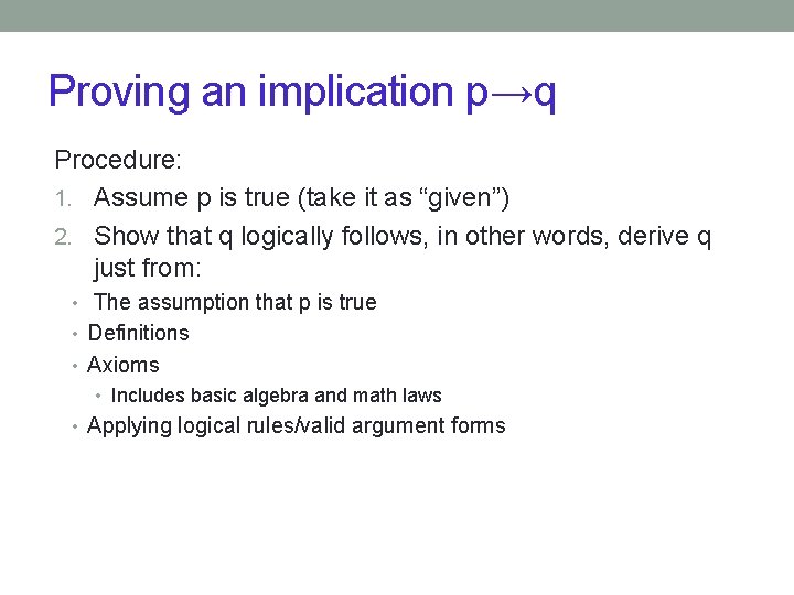 Proving an implication p→q Procedure: 1. Assume p is true (take it as “given”) Proving an implication p→q Procedure: 1. Assume p is true (take it as “given”)