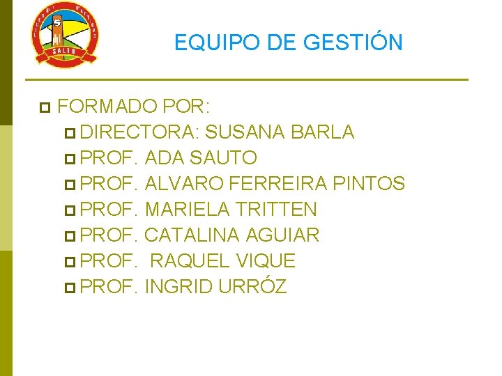 EQUIPO DE GESTIÓN p FORMADO POR: p DIRECTORA: SUSANA BARLA p PROF. ADA SAUTO