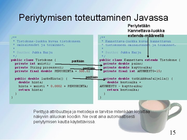 Periytymisen toteuttaminen Javassa /** * Tietokone-luokka kuvaa tietokoneen * ominaisuudet ja toiminnot. * *