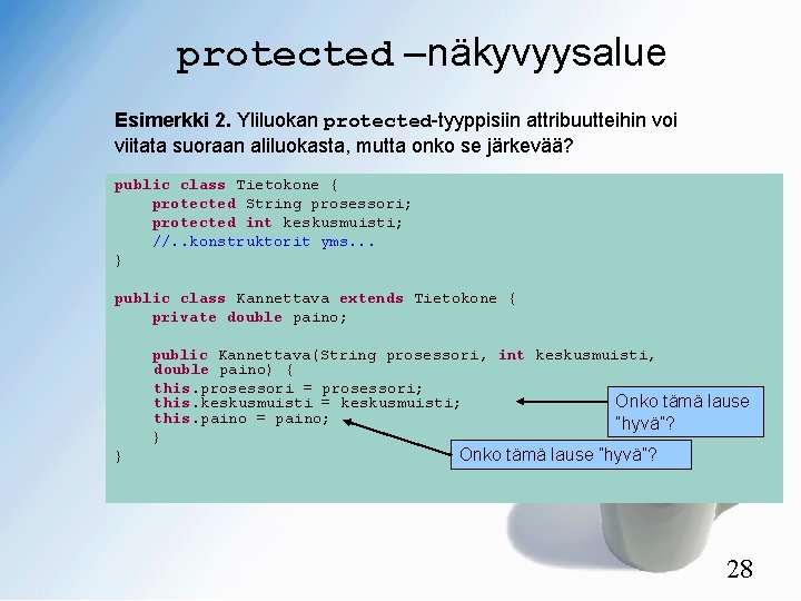 protected –näkyvyysalue Esimerkki 2. Yliluokan protected-tyyppisiin attribuutteihin voi viitata suoraan aliluokasta, mutta onko se