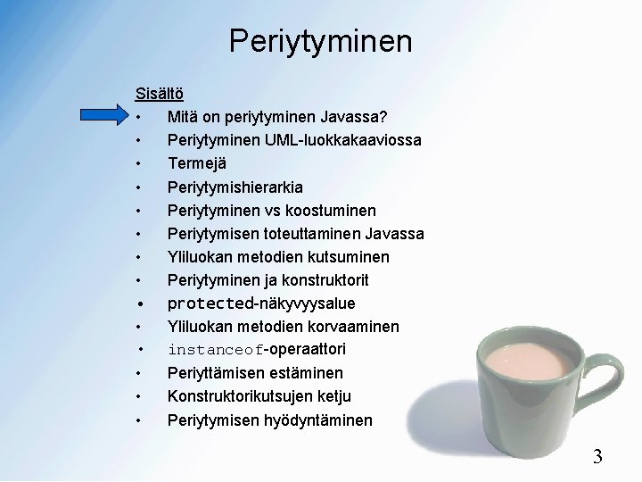 Periytyminen Sisältö • Mitä on periytyminen Javassa? • Periytyminen UML-luokkakaaviossa • Termejä • Periytymishierarkia