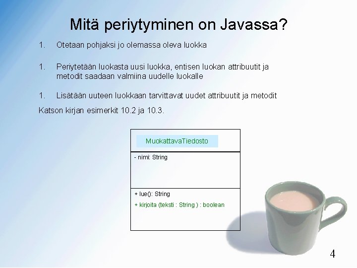 Mitä periytyminen on Javassa? 1. Otetaan pohjaksi jo olemassa oleva luokka 1. Periytetään luokasta