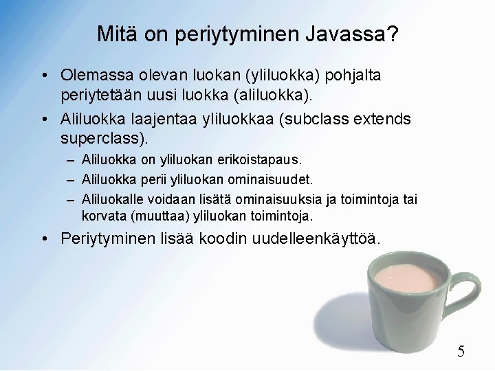 Mitä on periytyminen Javassa? • Olemassa olevan luokan (yliluokka) pohjalta periytetään uusi luokka (aliluokka).