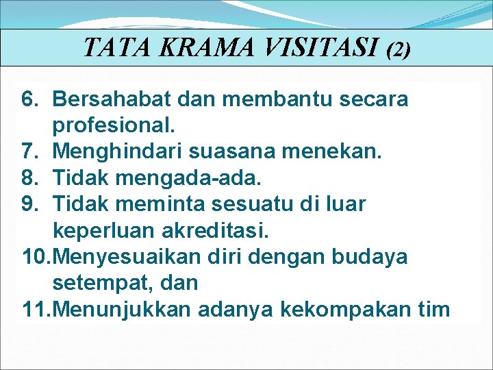 TATA KRAMA VISITASI (2) 6. Bersahabat dan membantu secara profesional. 7. Menghindari suasana menekan.