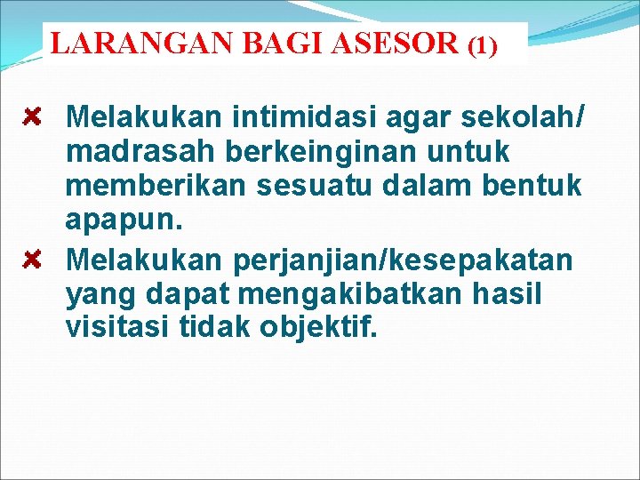 LARANGAN BAGI ASESOR (1) Melakukan intimidasi agar sekolah/ madrasah berkeinginan untuk memberikan sesuatu dalam