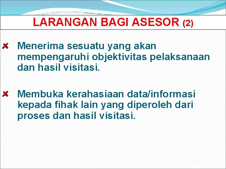 LARANGAN BAGI ASESOR (2) Menerima sesuatu yang akan mempengaruhi objektivitas pelaksanaan dan hasil visitasi.