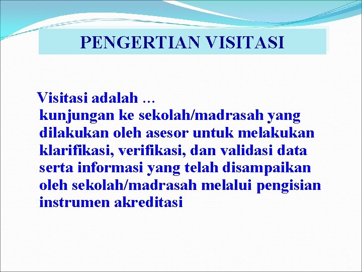 PENGERTIAN VISITASI Visitasi adalah … kunjungan ke sekolah/madrasah yang dilakukan oleh asesor untuk melakukan