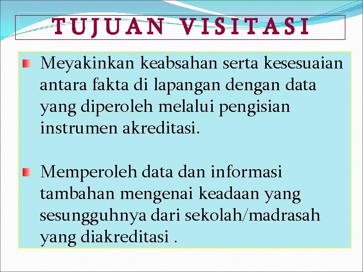 TUJUAN VISITASI Meyakinkan keabsahan serta kesesuaian antara fakta di lapangan dengan data yang diperoleh