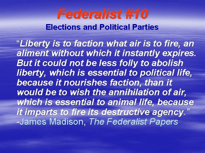 Federalist #10 Elections and Political Parties “Liberty is to faction what air is to