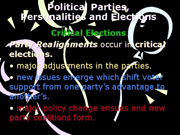 Political Parties, Personalities and Elections Critical Elections Party Realignments occur in critical elections. •