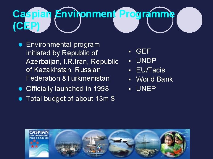 Caspian Environment Programme (CEP) Environmental program initiated by Republic of Azerbaijan, I. R. Iran,