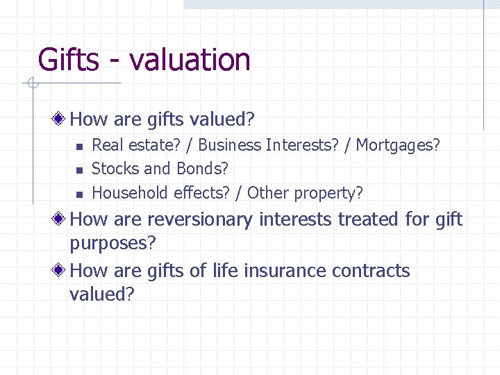 Gifts - valuation How are gifts valued? n n n Real estate? / Business