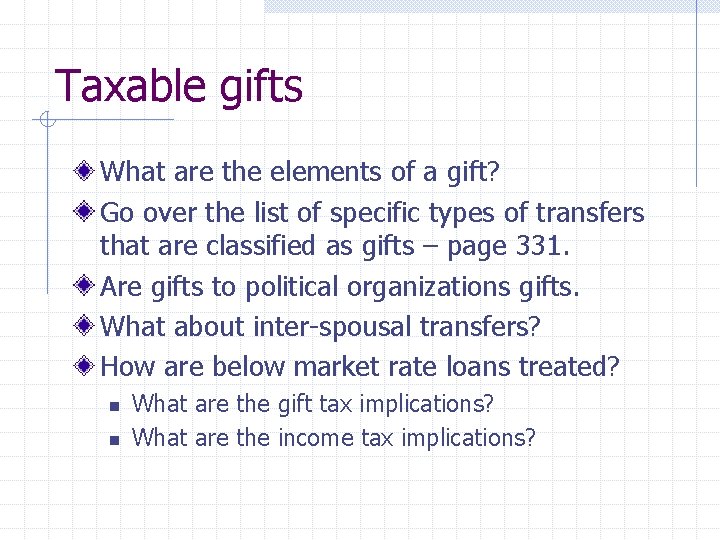 Taxable gifts What are the elements of a gift? Go over the list of