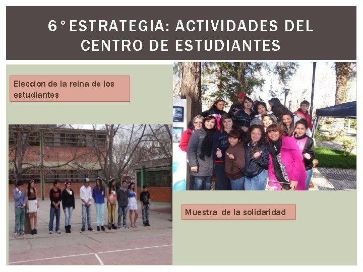 6°ESTRATEGIA: ACTIVIDADES DEL CENTRO DE ESTUDIANTES Eleccion de la reina de los estudiantes Muestra