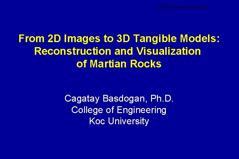 EURON Summer School 2003 From 2 D Images to 3 D Tangible Models: Reconstruction