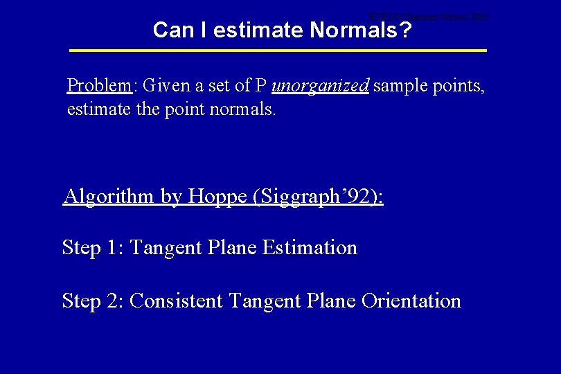 EURON Summer School 2003 Can I estimate Normals? Problem: Given a set of P