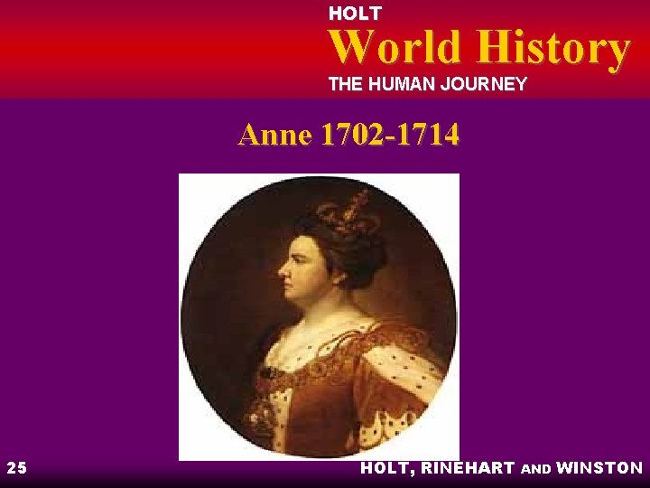 HOLT World History THE HUMAN JOURNEY Anne 1702 -1714 25 HOLT, RINEHART AND WINSTON