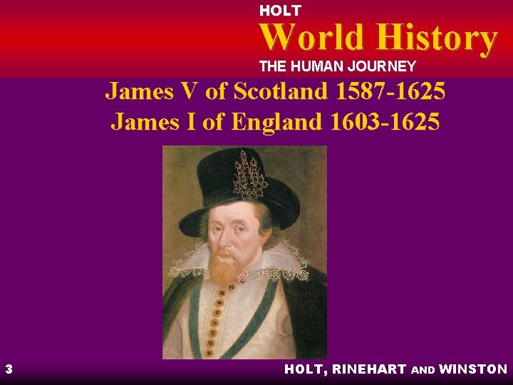 HOLT World History THE HUMAN JOURNEY James V of Scotland 1587 -1625 James I