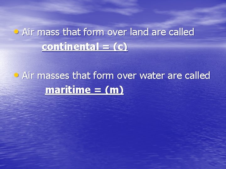  • Air mass that form over land are called continental = (c) •