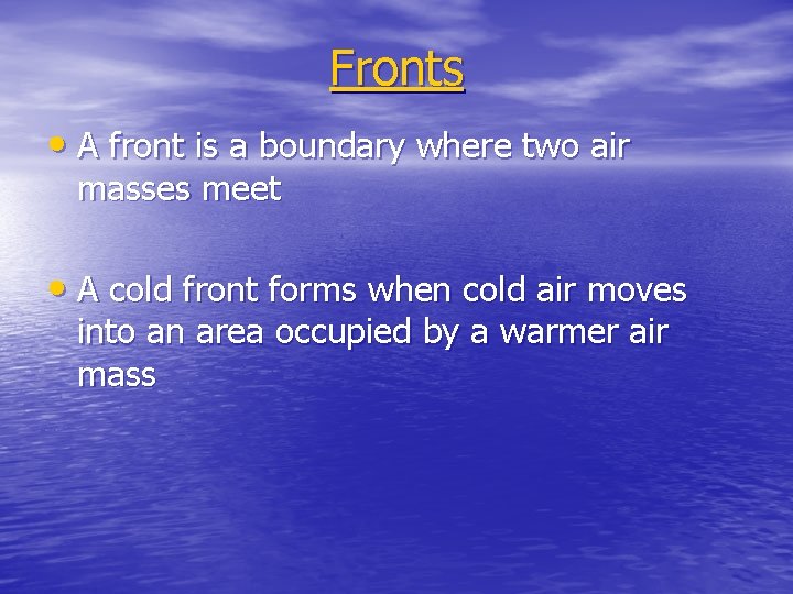Fronts • A front is a boundary where two air masses meet • A