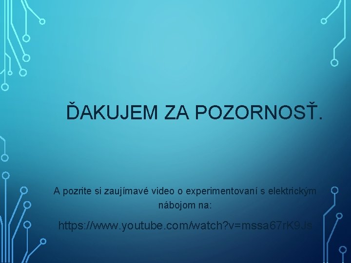 ĎAKUJEM ZA POZORNOSŤ. A pozrite si zaujímavé video o experimentovaní s elektrickým nábojom na: