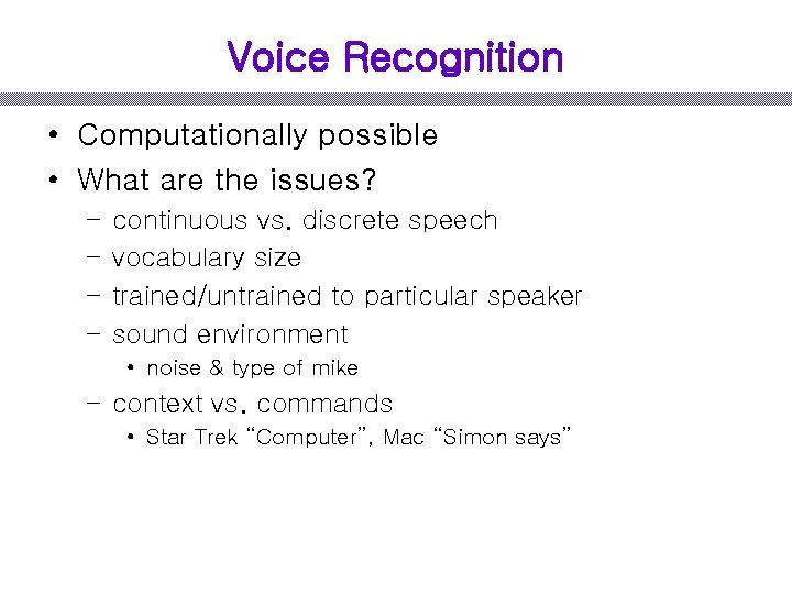 Voice Recognition • Computationally possible • What are the issues? – – continuous vs.