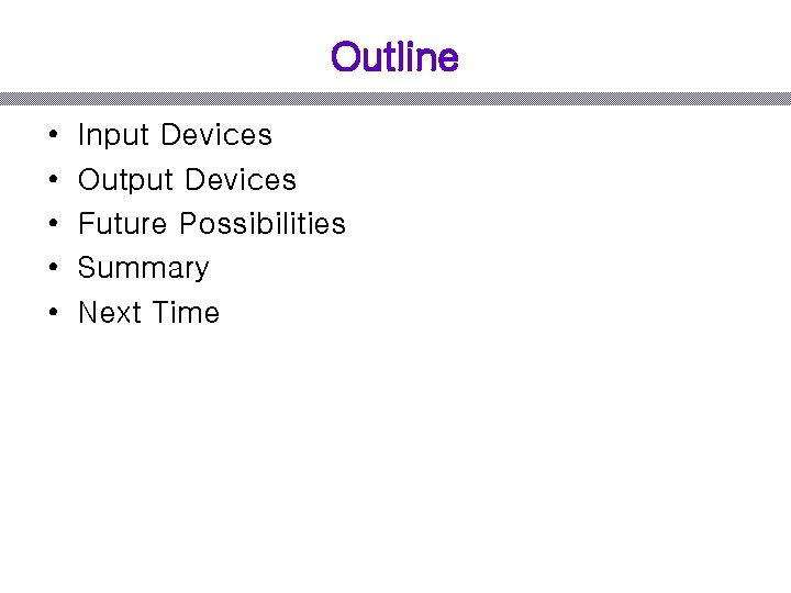 Outline • • • Input Devices Output Devices Future Possibilities Summary Next Time 