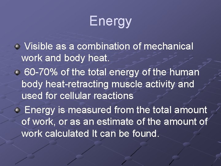 Energy Visible as a combination of mechanical work and body heat. 60 -70% of